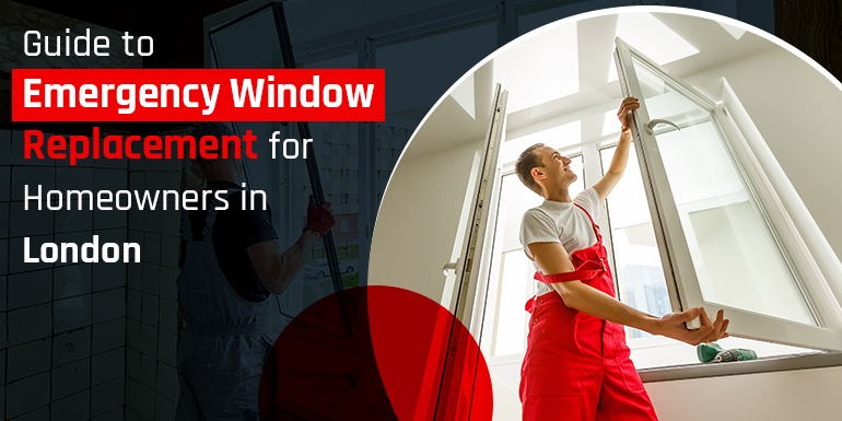 London Homeowners: Guide to Emergency Window Replacement